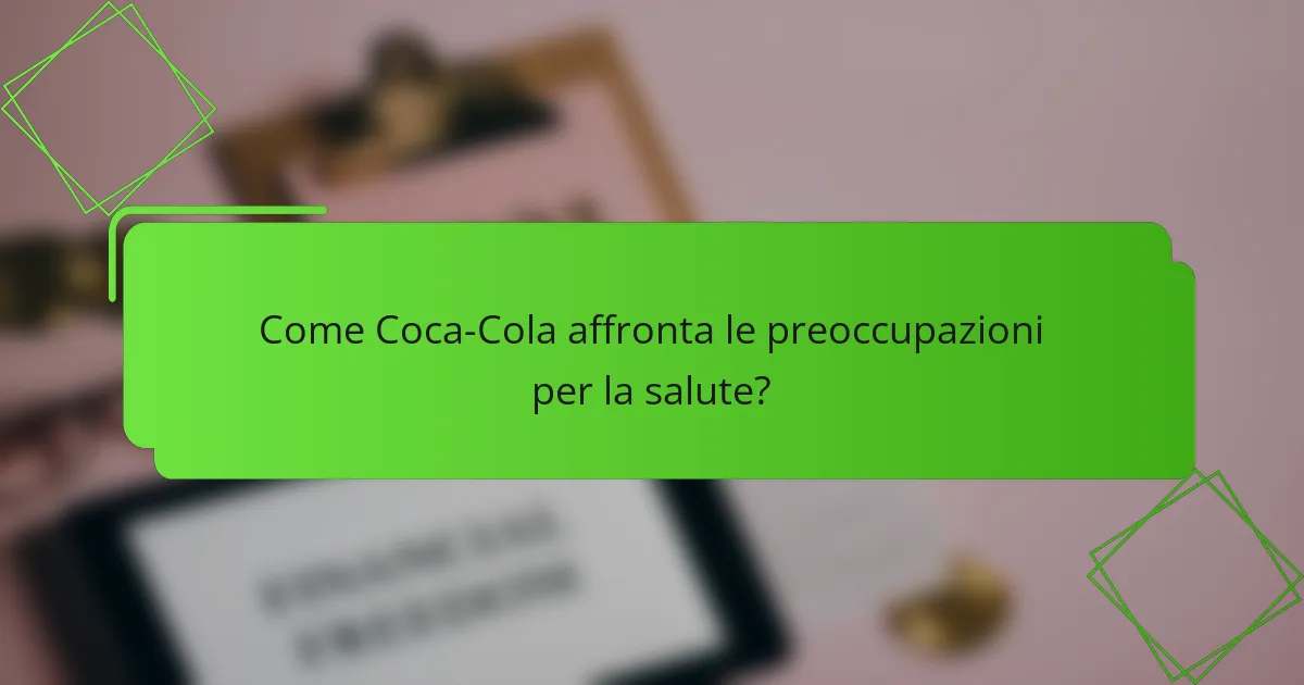 Come Coca-Cola affronta le preoccupazioni per la salute?