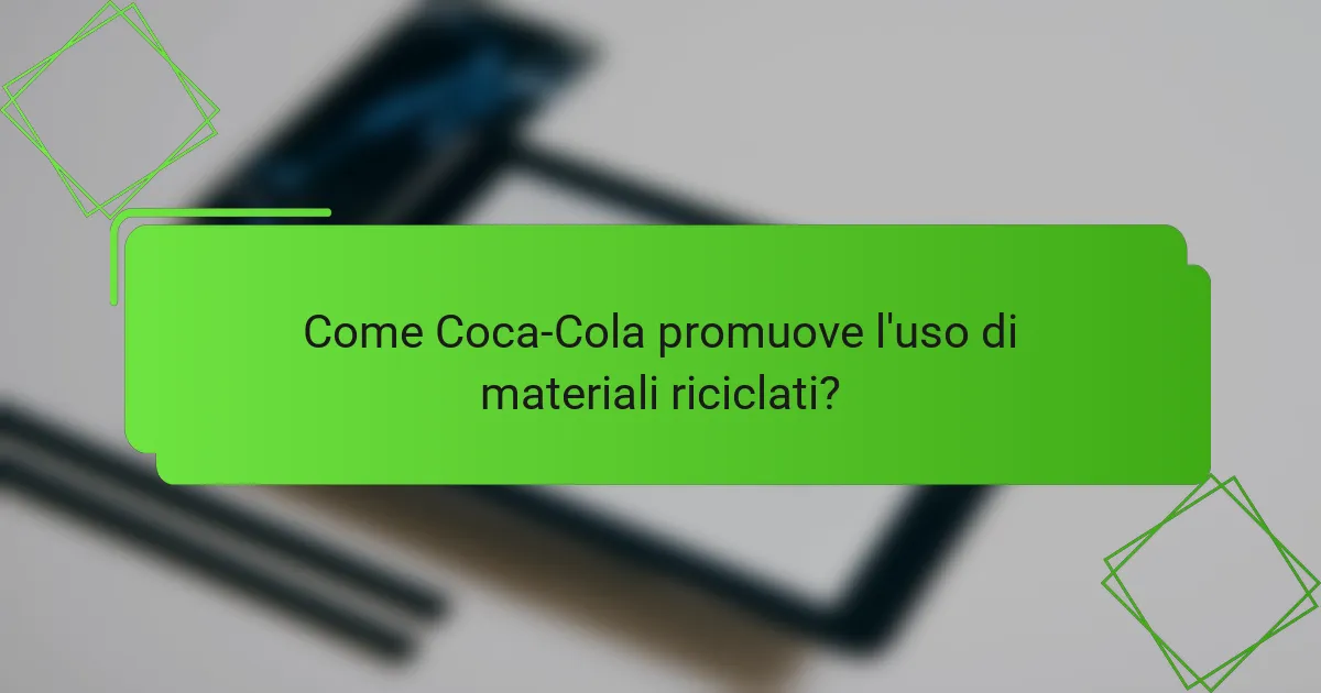 Come Coca-Cola promuove l'uso di materiali riciclati?