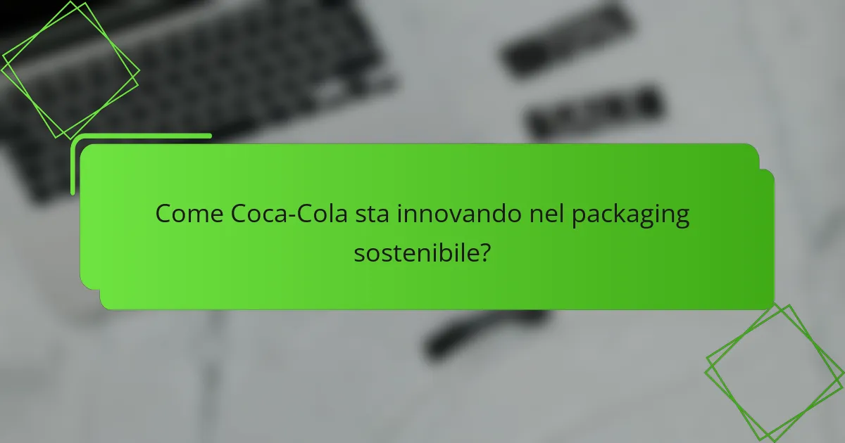 Come Coca-Cola sta innovando nel packaging sostenibile?