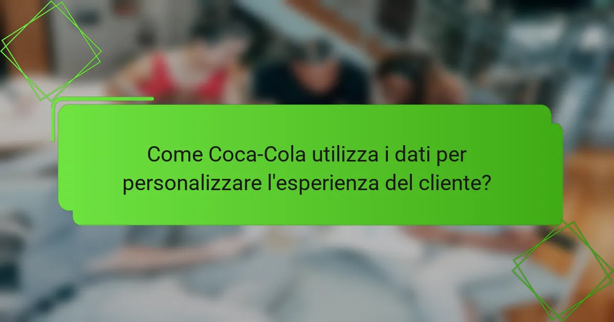 Come Coca-Cola utilizza i dati per personalizzare l'esperienza del cliente?