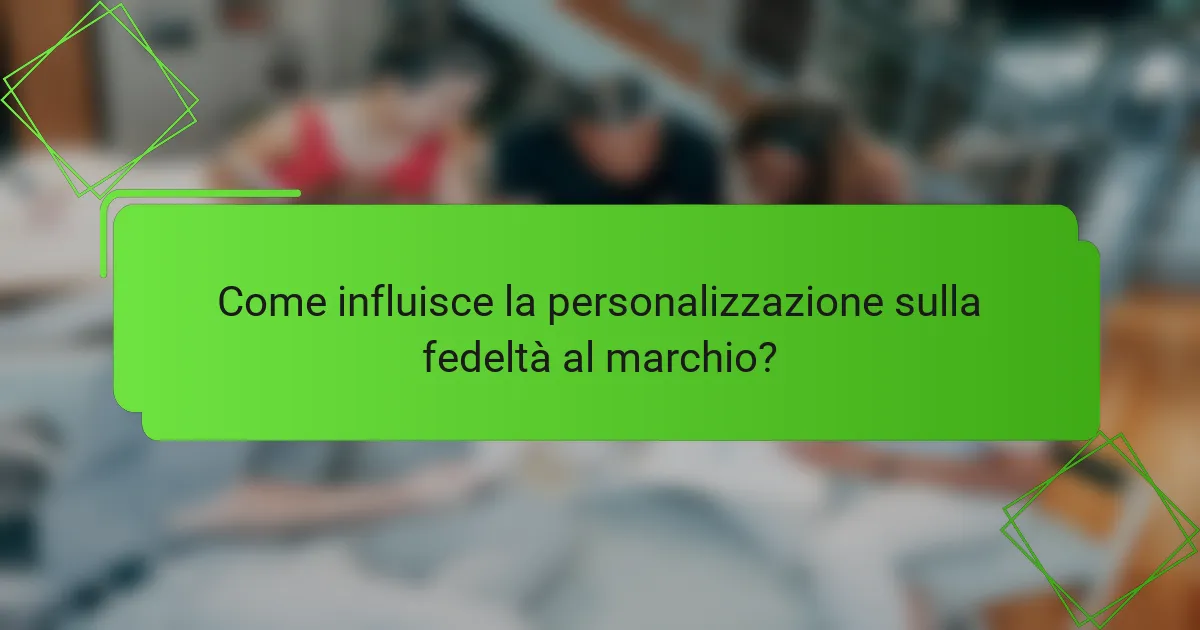 Come influisce la personalizzazione sulla fedeltà al marchio?