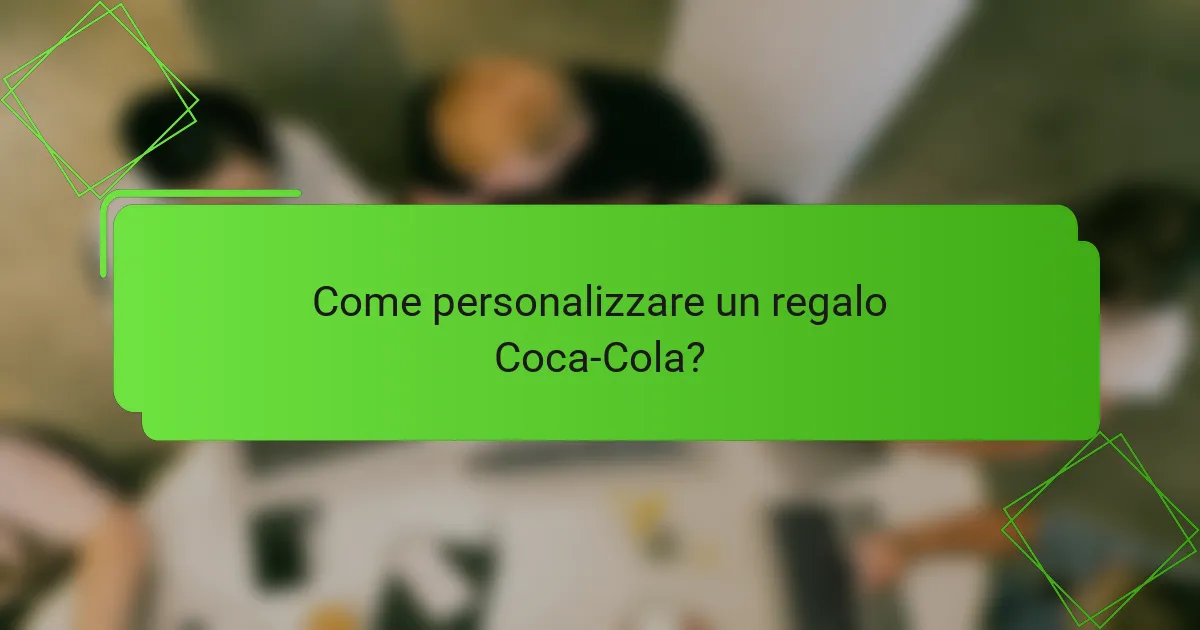 Come personalizzare un regalo Coca-Cola?