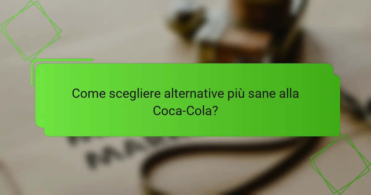Come scegliere alternative più sane alla Coca-Cola?