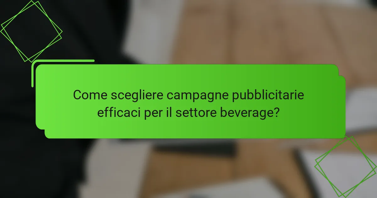 Come scegliere campagne pubblicitarie efficaci per il settore beverage?
