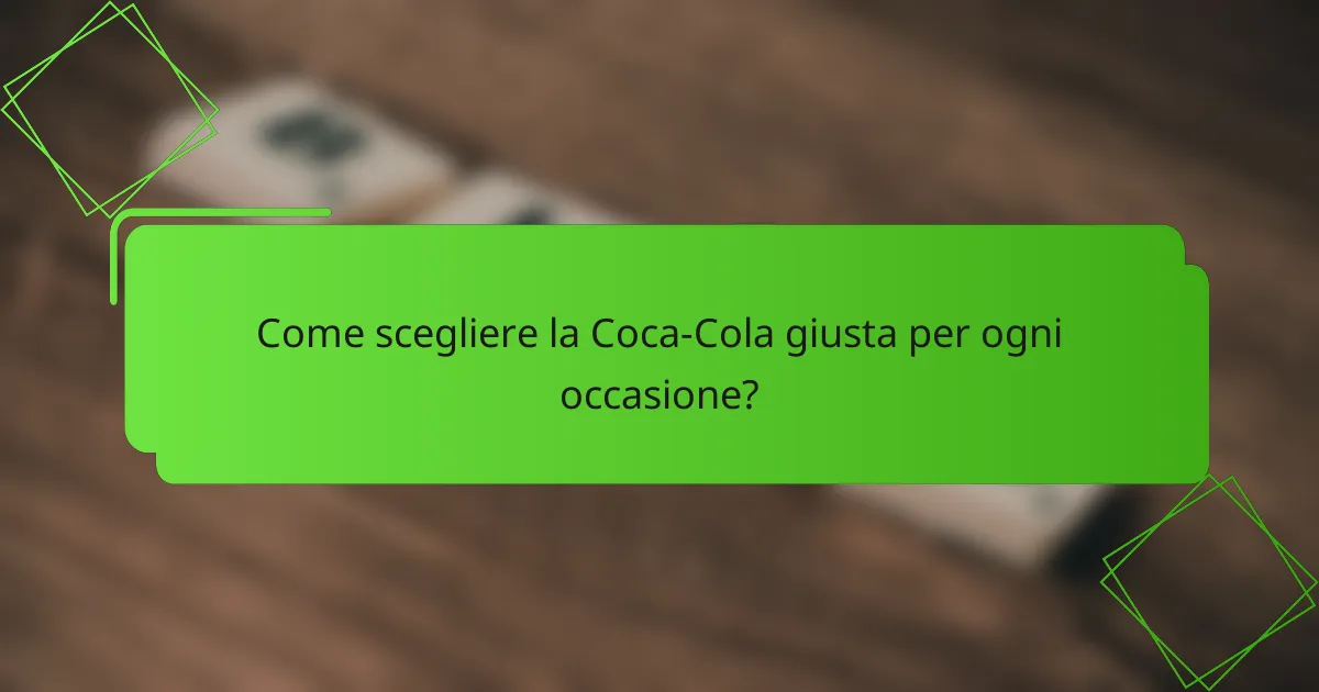 Come scegliere la Coca-Cola giusta per ogni occasione?