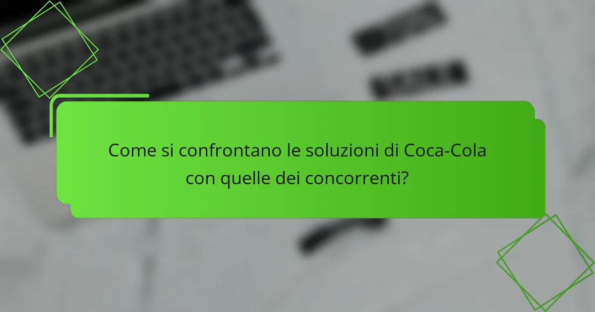 Come si confrontano le soluzioni di Coca-Cola con quelle dei concorrenti?