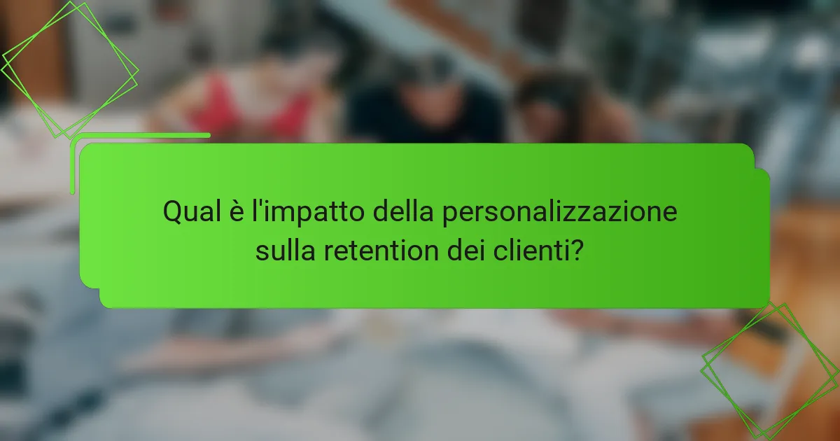 Qual è l'impatto della personalizzazione sulla retention dei clienti?