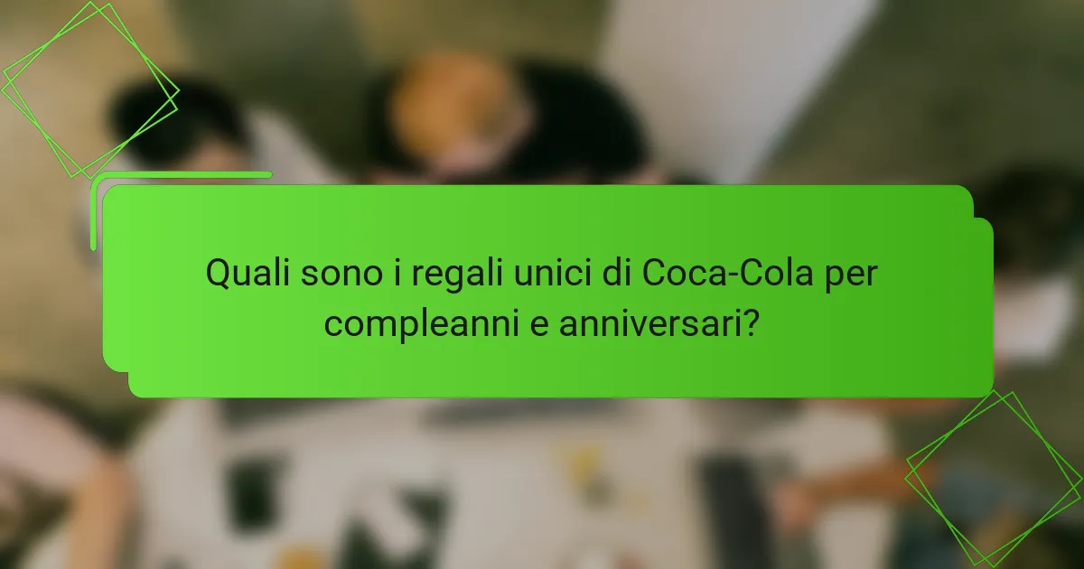 Quali sono i regali unici di Coca-Cola per compleanni e anniversari?