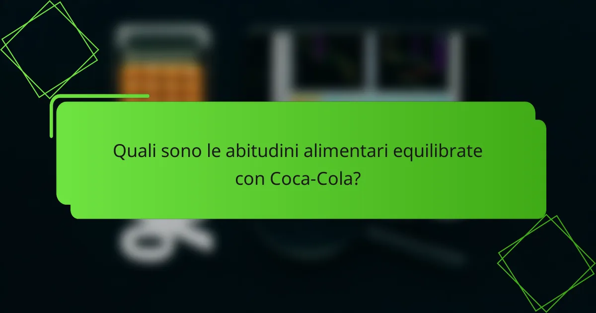 Quali sono le abitudini alimentari equilibrate con Coca-Cola?