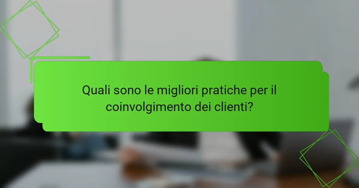 Quali sono le migliori pratiche per il coinvolgimento dei clienti?