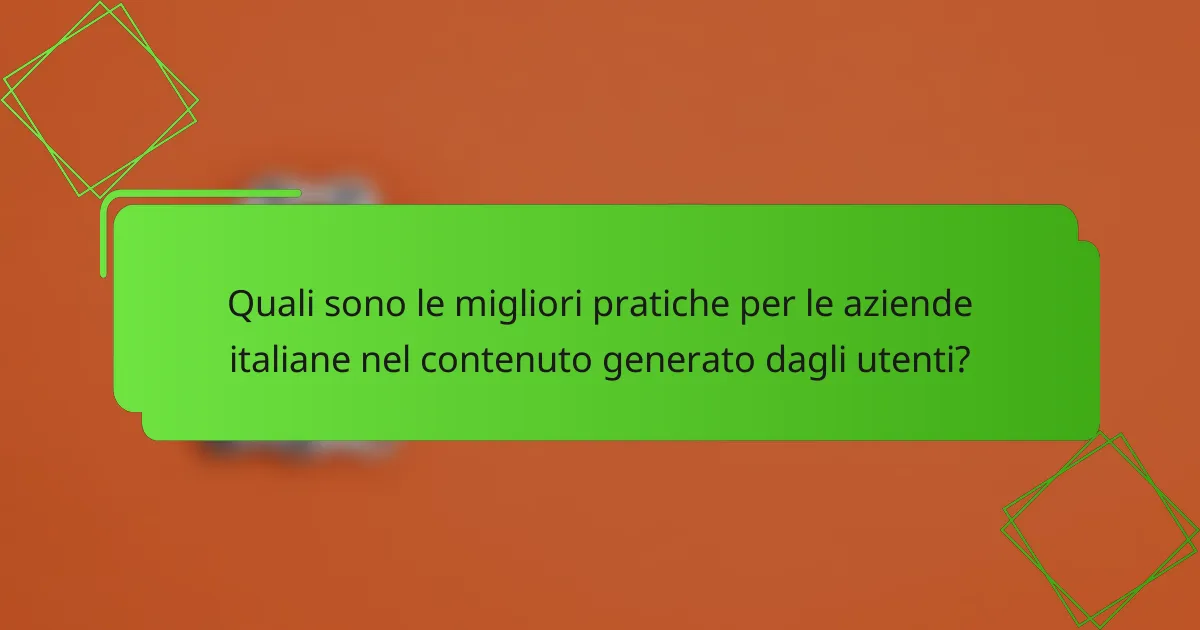 Quali sono le migliori pratiche per le aziende italiane nel contenuto generato dagli utenti?