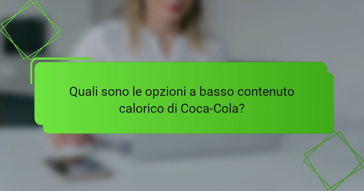 Quali sono le opzioni a basso contenuto calorico di Coca-Cola?