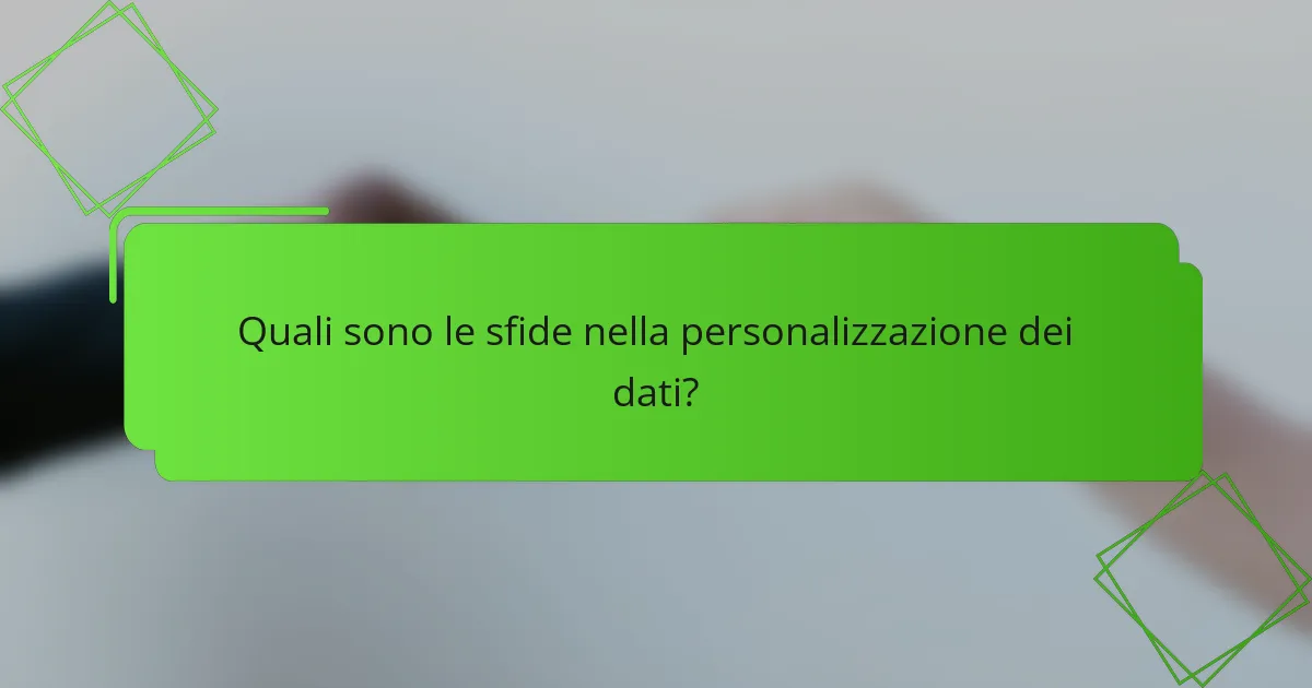 Quali sono le sfide nella personalizzazione dei dati?