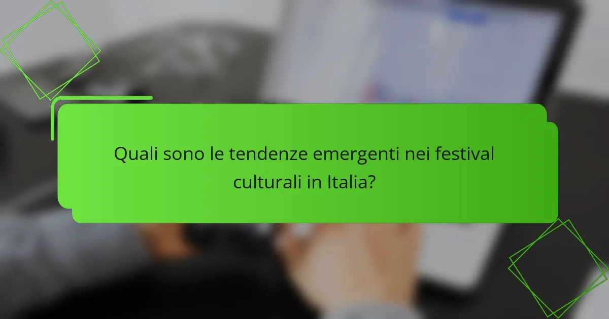 Quali sono le tendenze emergenti nei festival culturali in Italia?