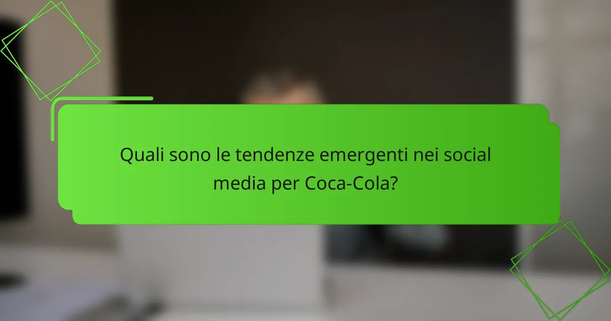 Quali sono le tendenze emergenti nei social media per Coca-Cola?