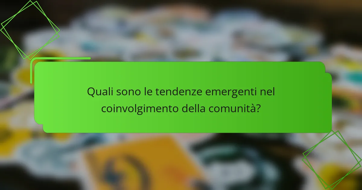 Quali sono le tendenze emergenti nel coinvolgimento della comunità?