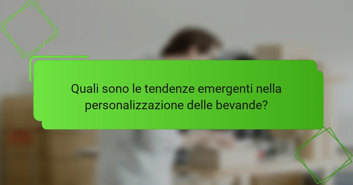 Quali sono le tendenze emergenti nella personalizzazione delle bevande?