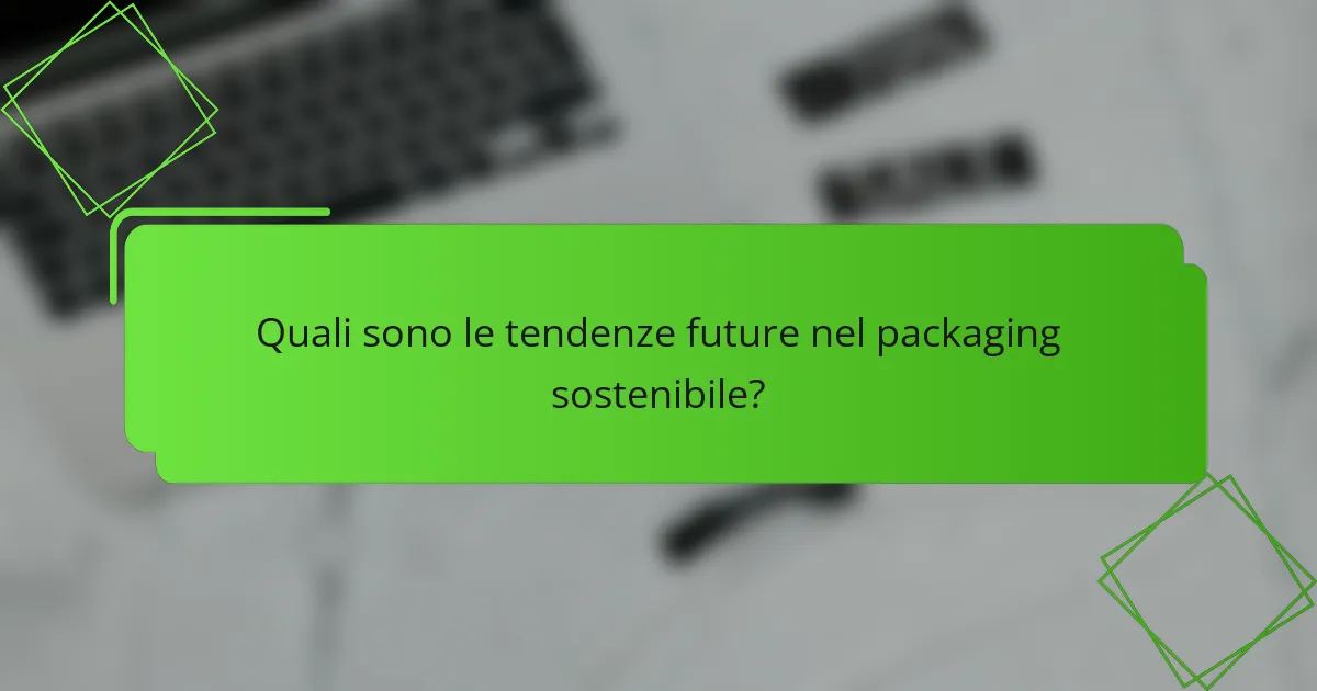 Quali sono le tendenze future nel packaging sostenibile?