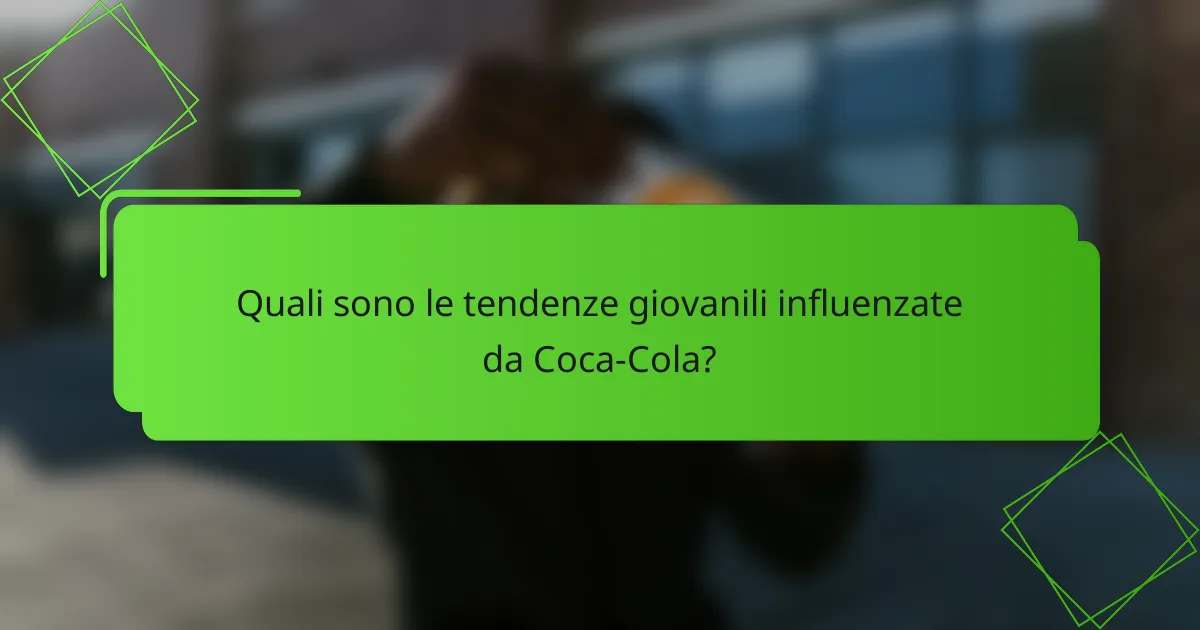 Quali sono le tendenze giovanili influenzate da Coca-Cola?
