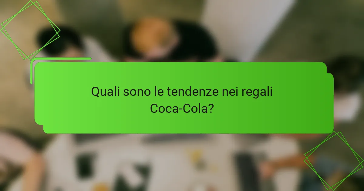 Quali sono le tendenze nei regali Coca-Cola?